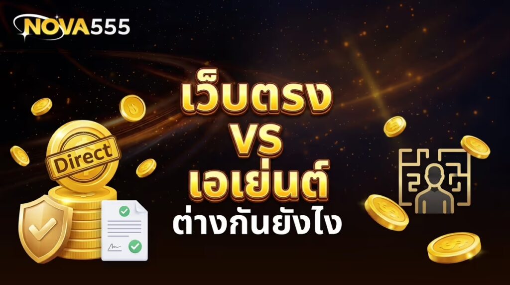เว็บตรงกับเว็บเอเย่นต์ ต่างกันยังไง ทำไมผมถึงแนะนำให้เล่น NOVA555
