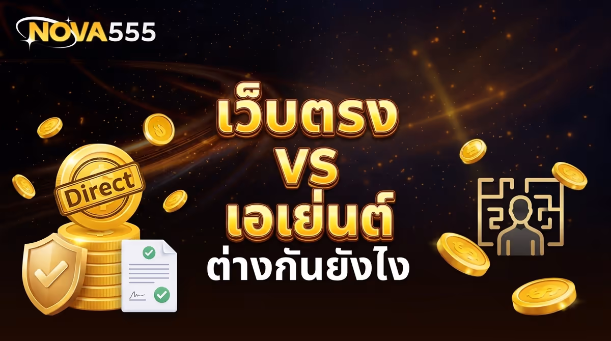 เว็บตรงกับเว็บเอเย่นต์ ต่างกันยังไง ทำไมผมถึงแนะนำให้เล่น NOVA555