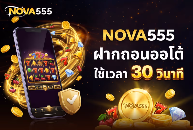 NOVA555 ฝากถอนออโต้ ใช้เวลา 30 วินาที